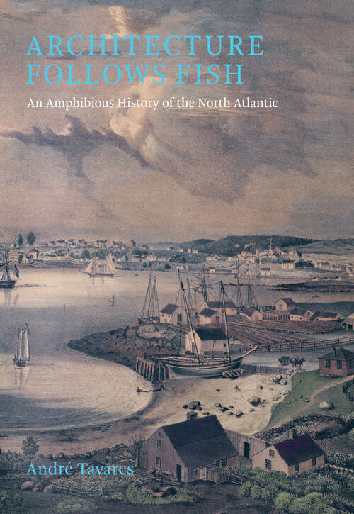 Book cover of Architecture Follows Fish: An Amphibious History of the North Atlantic