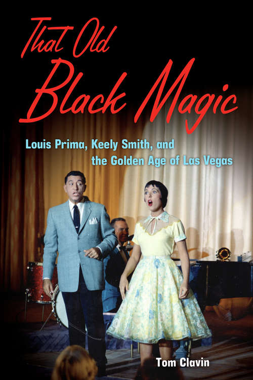 Book cover of That Old Black Magic: Louis Prima, Keely Smith, and the Golden Age of Las Vegas