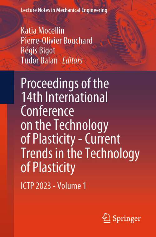 Book cover of Proceedings of the 14th International Conference on the Technology of Plasticity - Current Trends in the Technology of Plasticity: ICTP 2023 - Volume 1 (1st ed. 2024) (Lecture Notes in Mechanical Engineering)