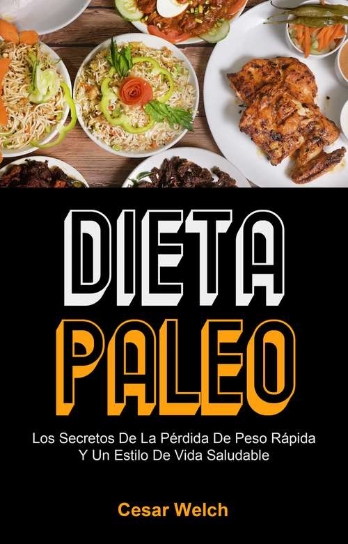 Book cover of Dieta Paleo: Los Secretos De La Pérdida De Peso Rápida Y Un Estilo De Vida Saludable