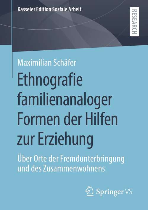 Book cover of Ethnografie familienanaloger Formen der Hilfen zur Erziehung: Über Orte der Fremdunterbringung und des Zusammenwohnens (1. Aufl. 2021) (Kasseler Edition Soziale Arbeit #23)