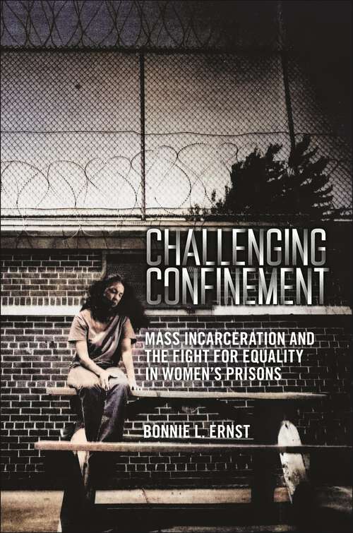 Book cover of Challenging Confinement: Mass Incarceration and the Fight for Equality in Women's Prisons