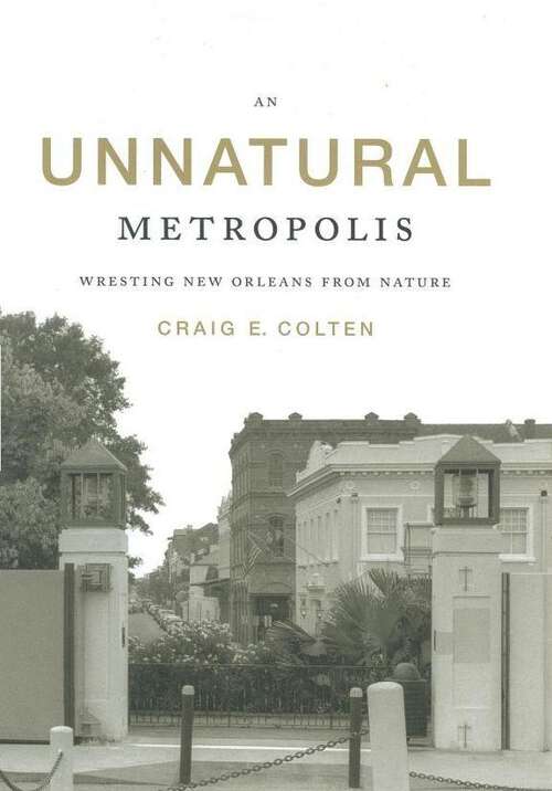 Book cover of An Unnatural Metropolis: Wresting New Orleans from Nature