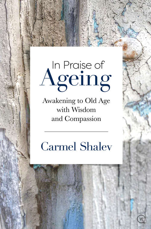 Book cover of In Praise of Ageing: Awakening to Old Age with Wisdom and Compassion