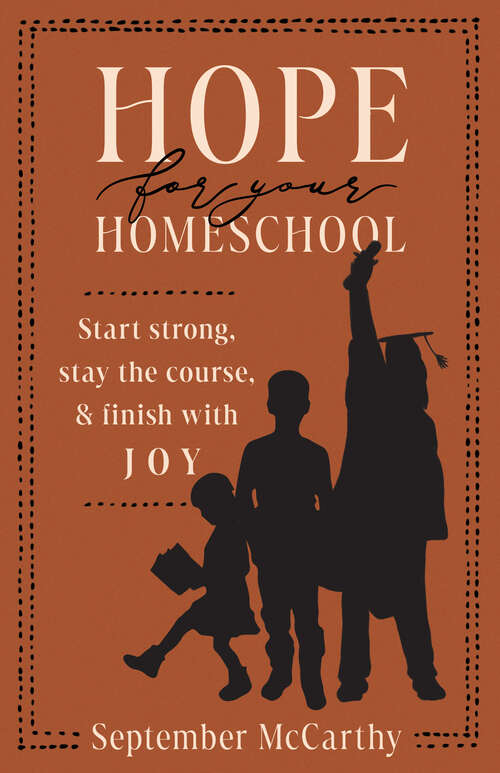 Book cover of Hope for Your Homeschool: Start Strong, Stay the Course, and Finish with Joy