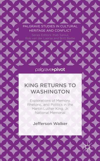 Book cover of King Returns to Washington: Explorations Of Memory, Rhetoric, And Politics In The Martin Luther King, Jr. National Memorial (Palgrave Studies in Cultural Heritage and Conflict)