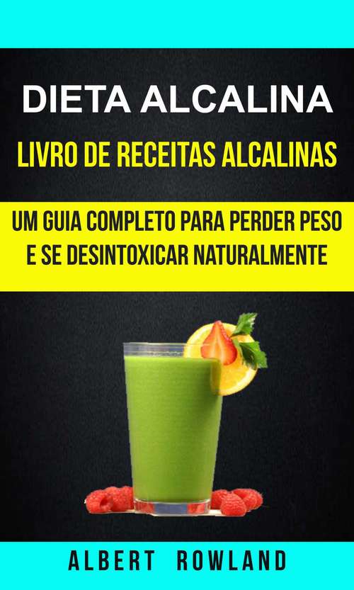 Book cover of Dieta alcalina: Um Guia Completo Para Perder Peso e se Desintoxicar Naturalmente