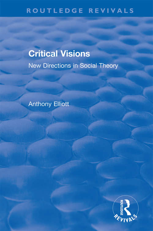 Book cover of Critical Visions: New Directions in Social Theory (2) (Routledge Revivals: Anthony Elliott: Early Works in Social Theory)