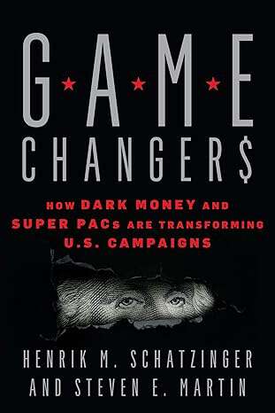 Book cover of Game Changers: How Dark Money and Super PACs Are Transforming U.S. Campaigns