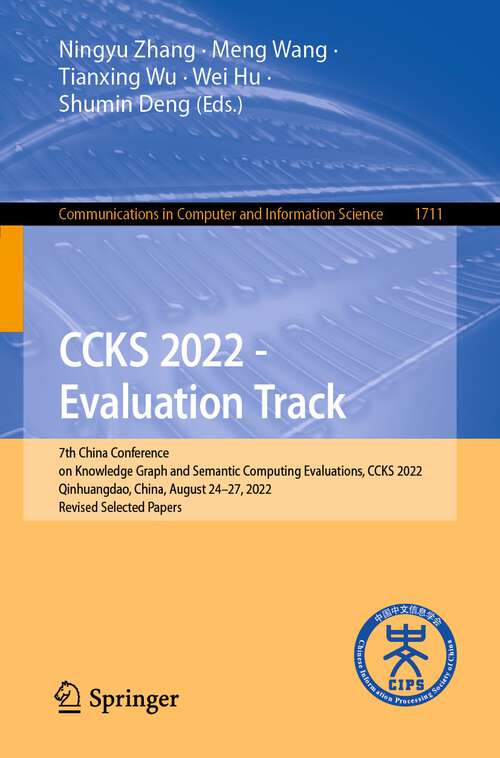 Book cover of CCKS 2022 - Evaluation Track: 7th China Conference on Knowledge Graph and Semantic Computing Evaluations, CCKS 2022, Qinhuangdao, China, August 24–27, 2022, Revised Selected Papers (1st ed. 2022) (Communications in Computer and Information Science #1711)