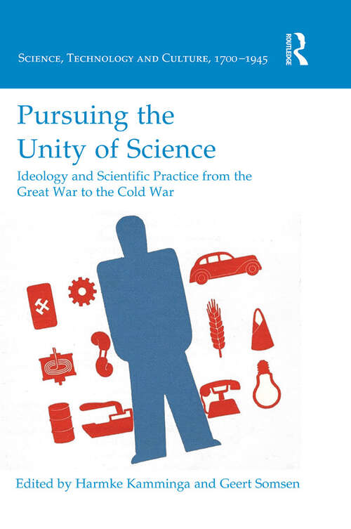 Book cover of Pursuing the Unity of Science: Ideology and Scientific Practice from the Great War to the Cold War (Science, Technology and Culture, 1700-1945)