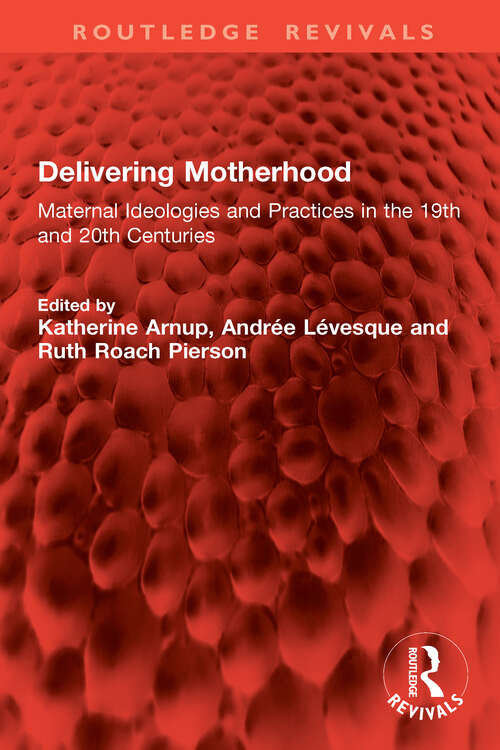 Book cover of Delivering Motherhood: Maternal Ideologies and Practices in the 19th and 20th Centuries (Routledge Revivals)