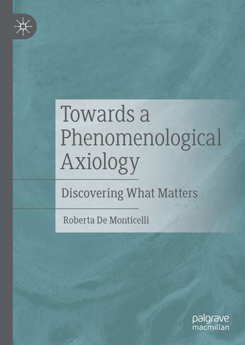 Book cover of Towards a Phenomenological Axiology: Discovering What Matters (1st ed. 2021)