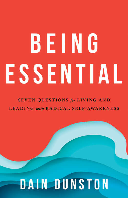 Book cover of Being Essential: Seven Questions for Living and Leading with Radical Self-Awareness