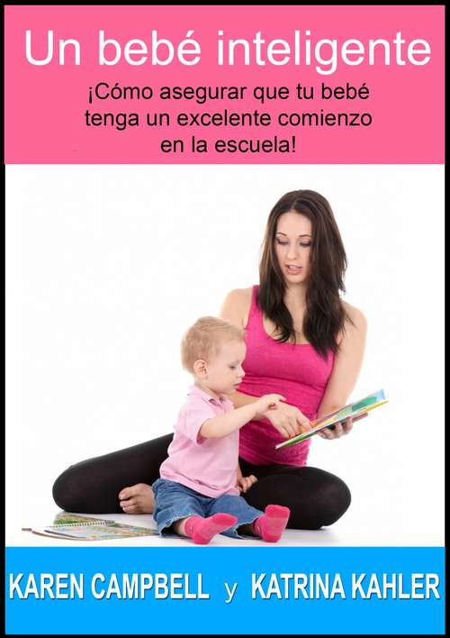 Book cover of Un bebé inteligente: ¡Cómo asegurar que tu bebé tenga un excelente comienzo en la escuela!
