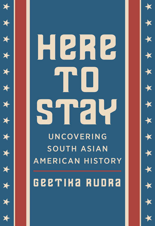 Book cover of Here to Stay: Uncovering South Asian American History