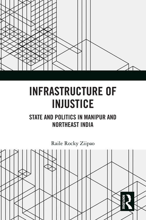 Book cover of Infrastructure of Injustice: State and Politics in Manipur and Northeast India