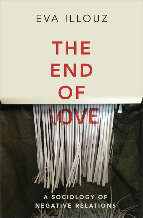 Book cover of The End of Love: A Sociology of Negative Relations