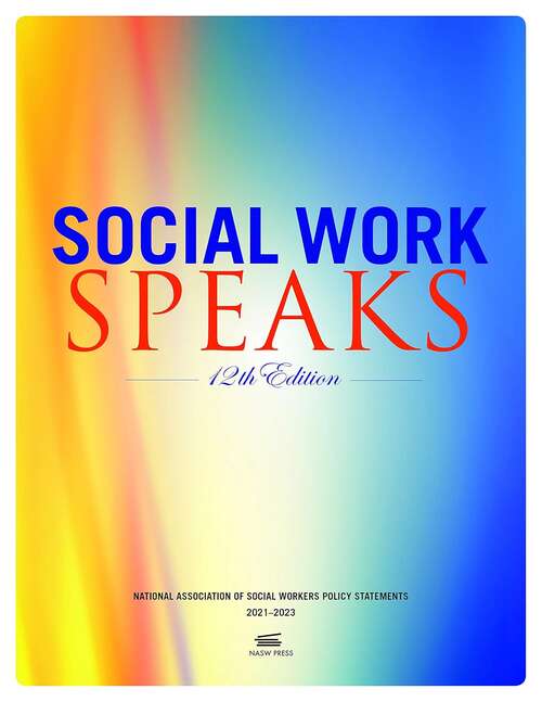 Book cover of Social Work Speaks: National Association of Social Workers Policy Statements 2021-2023 (Twelfth Edition)