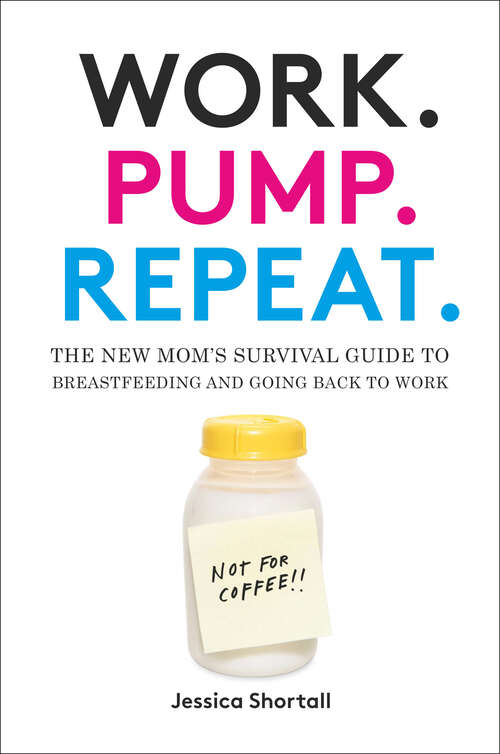 Book cover of Work. Pump. Repeat.: The New Mom's Survival Guide to Breastfeeding and Going Back to Work