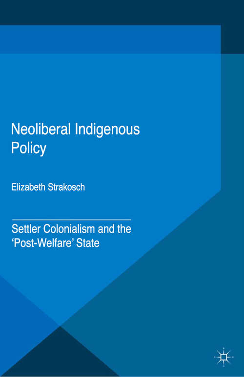Book cover of Neoliberal Indigenous Policy: Settler Colonialism and the ‘Post-Welfare’ State (1st ed. 2015)