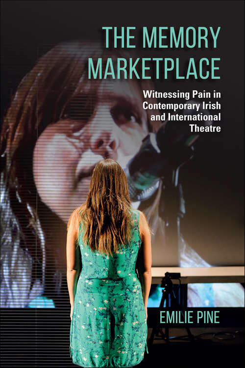 Book cover of The Memory Marketplace: Witnessing Pain in Contemporary Irish and International Theatre (Irish Culture, Memory, Place)