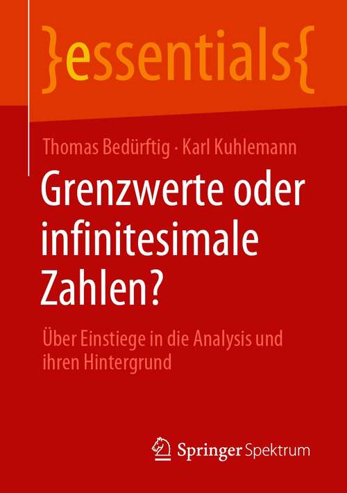 Book cover of Grenzwerte oder infinitesimale Zahlen?: Über Einstiege in die Analysis und ihren Hintergrund (1. Aufl. 2020) (essentials)
