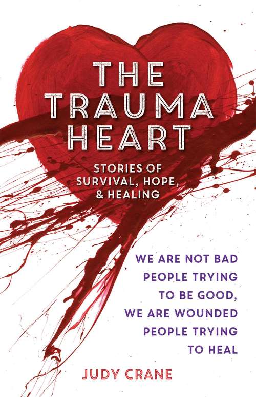 Book cover of The Trauma Heart: We Are Not Bad People Trying to Be Good, We Are Wounded People Trying to Heal--Stories of Survival, Hope, and Healing