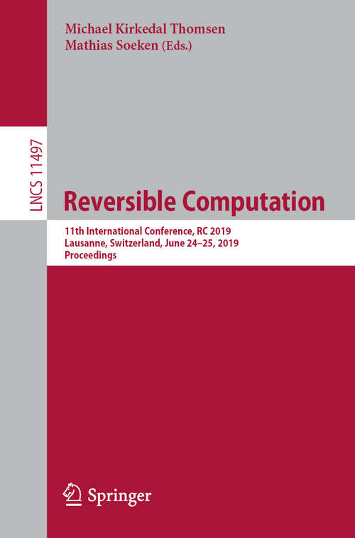 Book cover of Reversible Computation: 11th International Conference, RC 2019, Lausanne, Switzerland, June 24–25, 2019, Proceedings (1st ed. 2019) (Lecture Notes in Computer Science #11497)