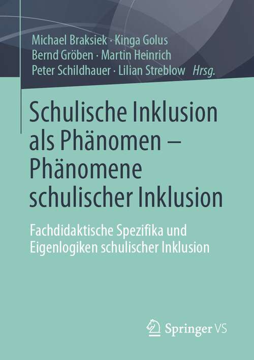 Book cover of Schulische Inklusion als Phänomen – Phänomene schulischer Inklusion: Fachdidaktische Spezifika und Eigenlogiken schulischer Inklusion (1. Aufl. 2022)