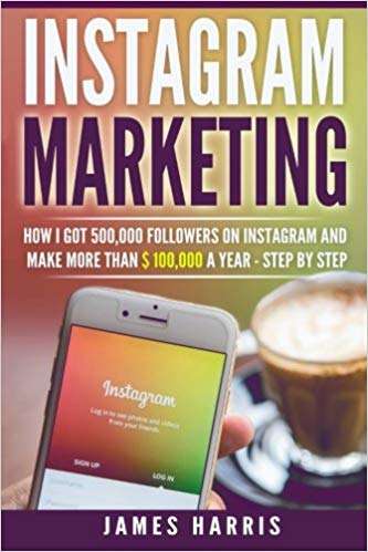 Book cover of Instagram Marketing : How I got 500,000 Followers on Instagram and Make More than $100,000 a Year - Step by Step