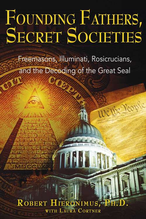 Book cover of Founding Fathers, Secret Societies: Freemasons, Illuminati, Rosicrucians, and the Decoding of the Great Seal