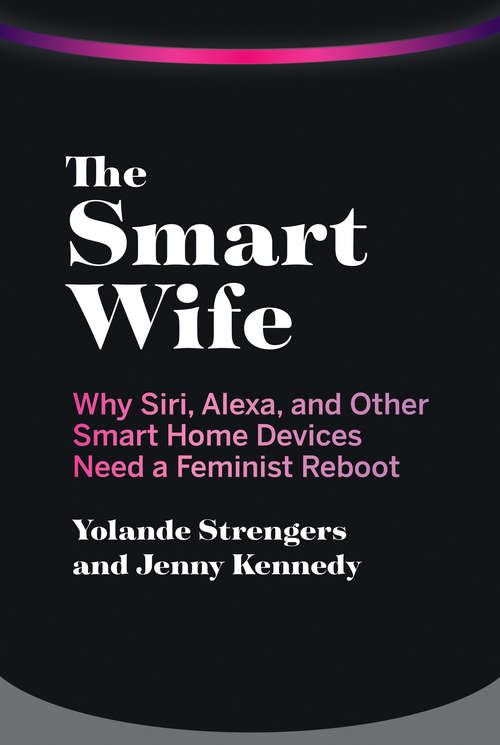 Book cover of The Smart Wife: Why Siri, Alexa, and Other Smart Home Devices Need a Feminist Reboot