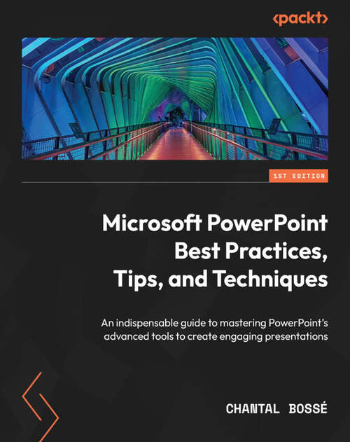 Book cover of Microsoft PowerPoint Best Practices, Tips, and Techniques: An indispensable guide to mastering PowerPoint's advanced tools to create engaging presentations