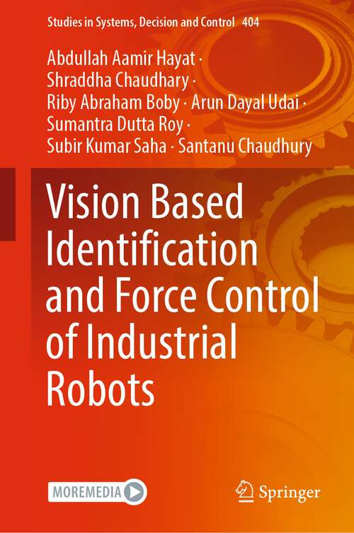 Book cover of Vision Based Identification and Force Control of Industrial Robots (1st ed. 2022) (Studies in Systems, Decision and Control #404)