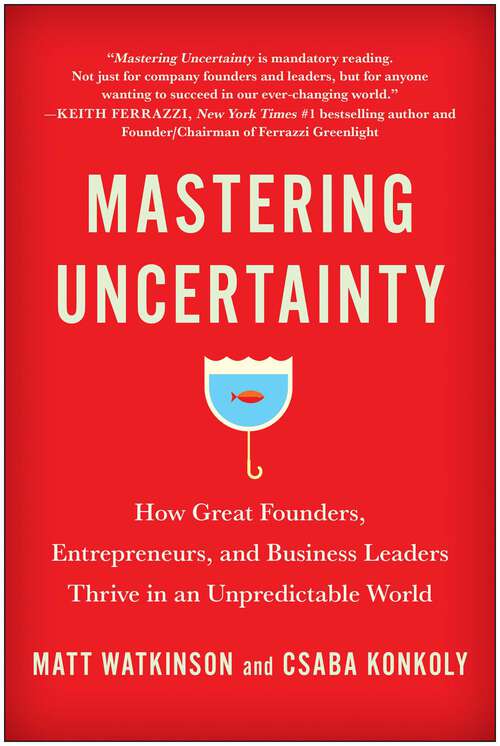 Book cover of Mastering Uncertainty: How Great Founders, Entrepreneurs, and Business Leaders Thrive in an Unpredictable World