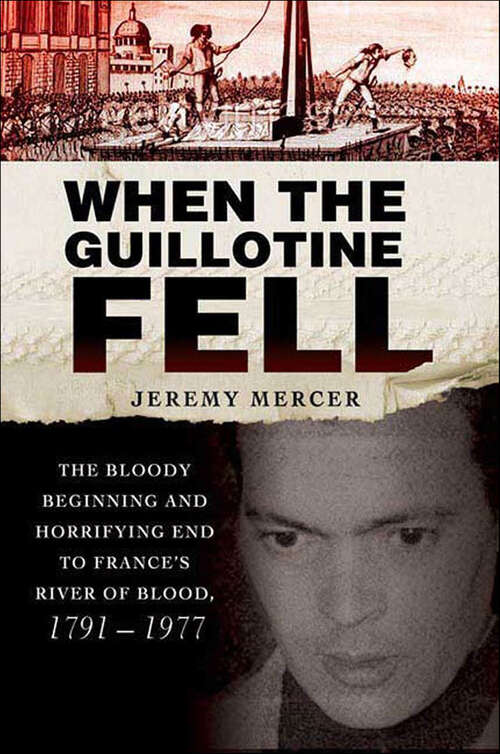 Book cover of When the Guillotine Fell: The Bloody Beginning and Horrifying End to France's River of Blood, 1791–1977