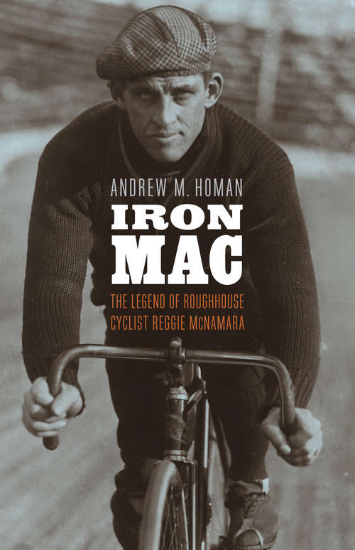 Book cover of Iron Mac: The Legend of Roughhouse Cyclist Reggie McNamara