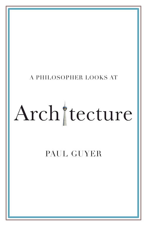 Book cover of A Philosopher Looks at Architecture (A Philosopher Looks At)