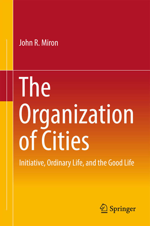 Book cover of The Organization of Cities: Initiative, ordinary life, and the good life (1st ed. 2017)