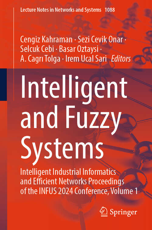 Book cover of Intelligent and Fuzzy Systems: Intelligent Industrial Informatics and Efficient Networks Proceedings of the INFUS 2024 Conference, Volume 1 (2024) (Lecture Notes in Networks and Systems #1088)