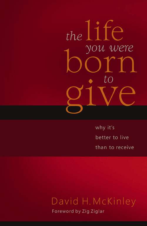 Book cover of The Life You Were Born to Give: Why It's Better to Live than to Receive
