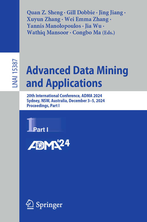 Book cover of Advanced Data Mining and Applications: 20th International Conference, ADMA 2024, Sydney, NSW, Australia, December 3–5, 2024, Proceedings, Part I (Lecture Notes in Computer Science #15387)