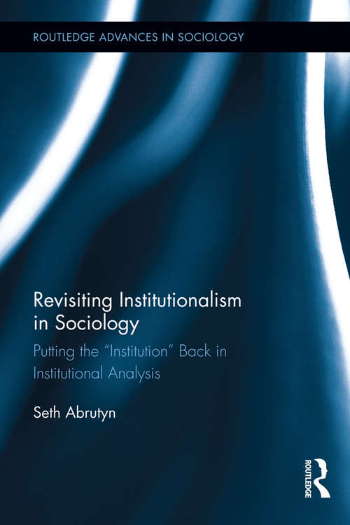 Book cover of Revisiting Institutionalism in Sociology: Putting the “Institution” Back in Institutional Analysis (Routledge Advances in Sociology #116)
