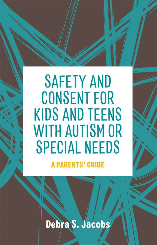 Book cover of Safety and Consent for Kids and Teens with Autism or Special Needs: A Parents' Guide