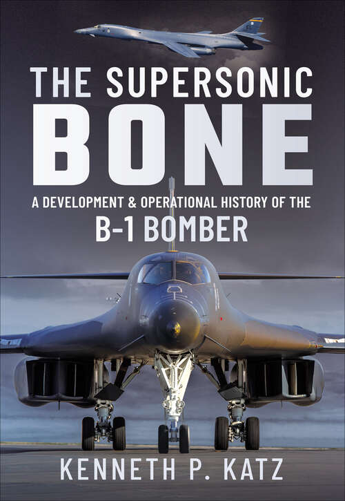 Book cover of The Supersonic Bone: A Development and Operational History of the B-1 Bomber