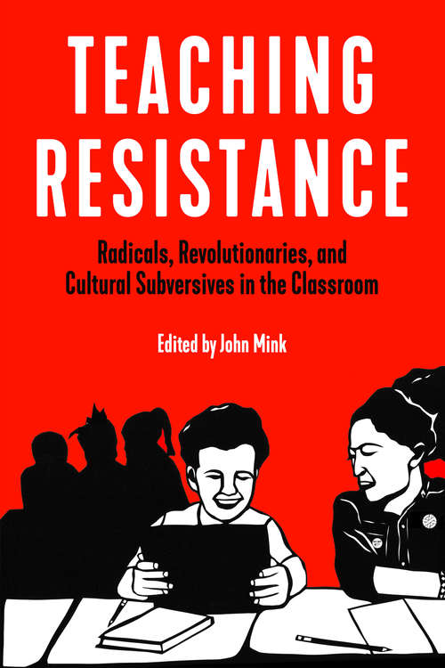 Book cover of Teaching Resistance: Radicals, Revolutionaries, and Cultural Subversives in the Classroom