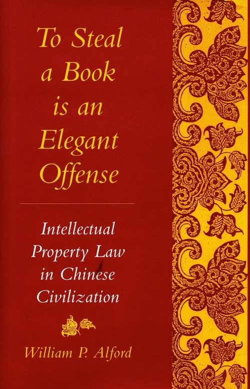 Book cover of To Steal a Book Is an Elegant Offense: Intellectual Property Law in Chinese Civilization