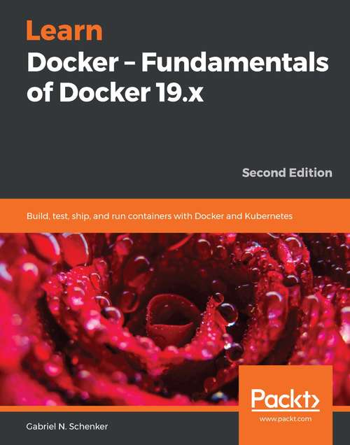Book cover of Learn Docker - Fundamentals of Docker 19.x: Build, test, ship, and run containers with Docker and Kubernetes, 2nd Edition (2)