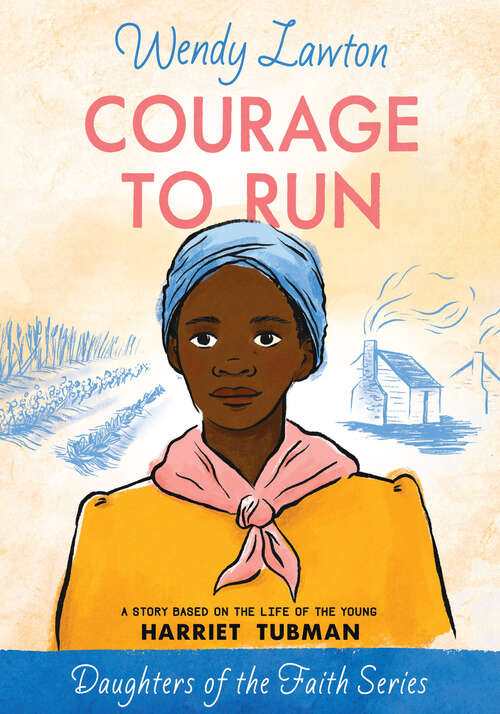 Book cover of Courage to Run: A Story Based on the Life of Harriet Tubman (New Edition) (Daughters of the Faith Series)